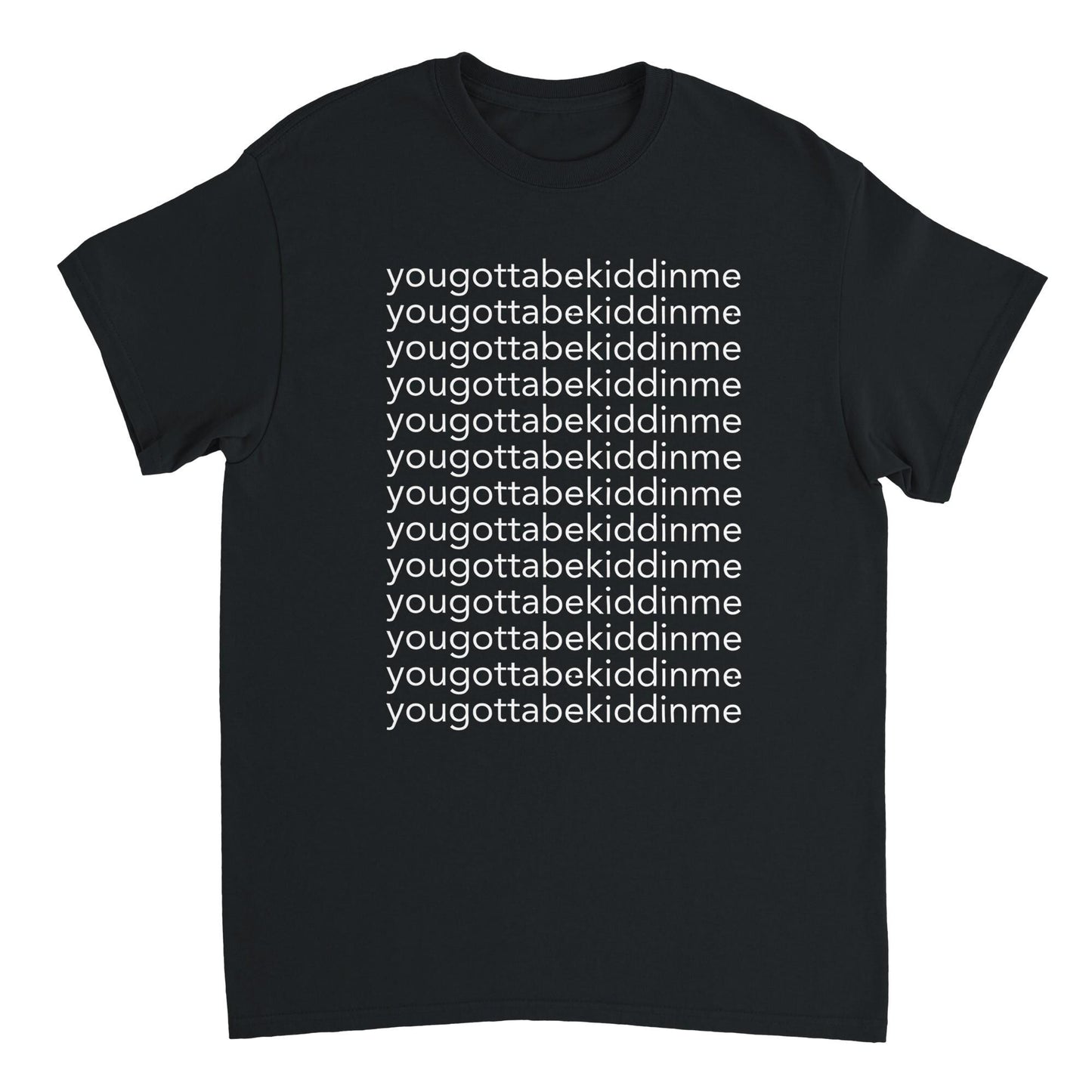 yougottabekiddinme black tee