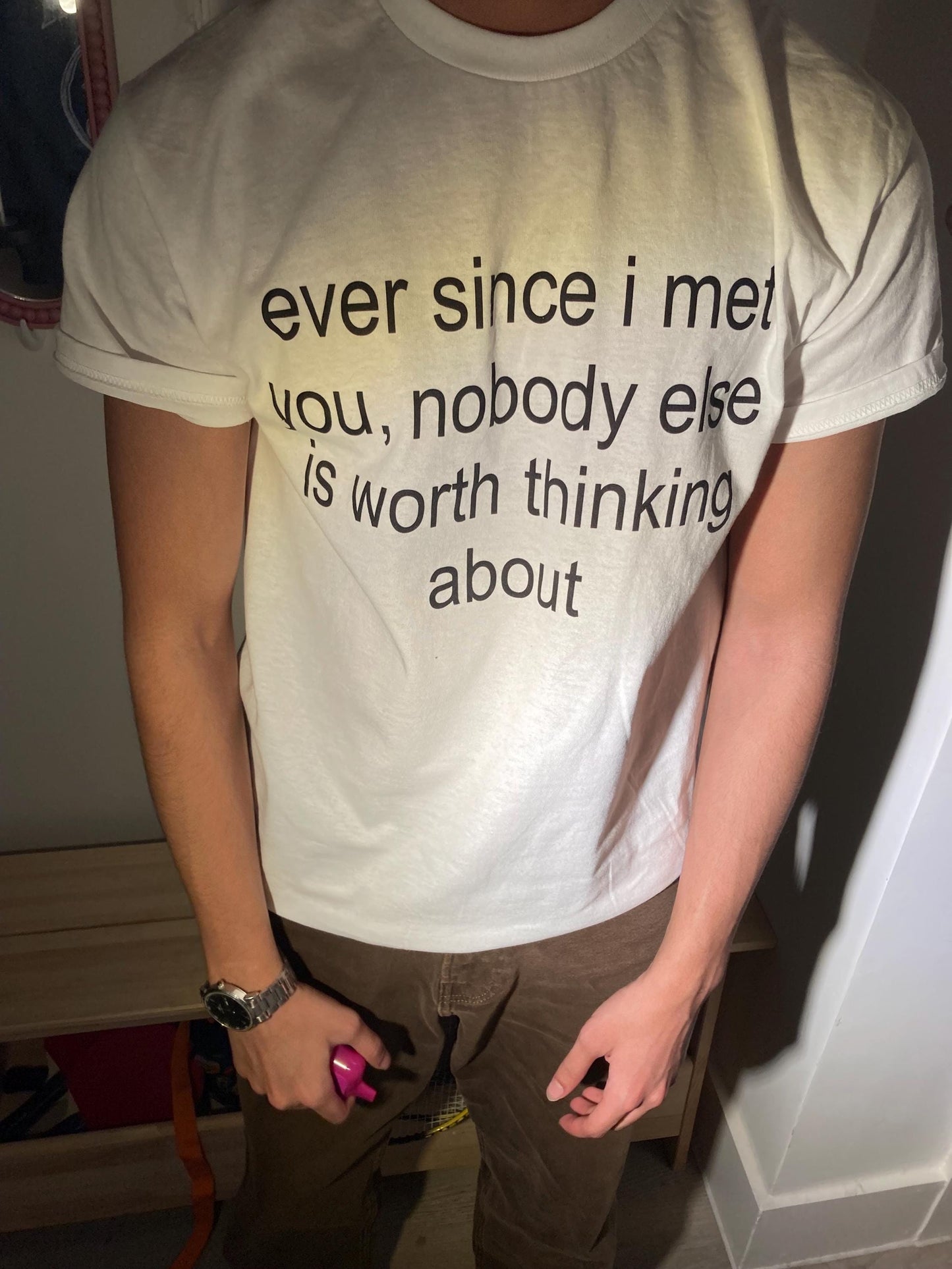 ever since i met you, nobody else is worth even thinking about ~ tee