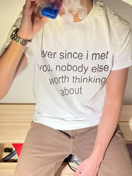 ever since i met you, nobody else is worth even thinking about