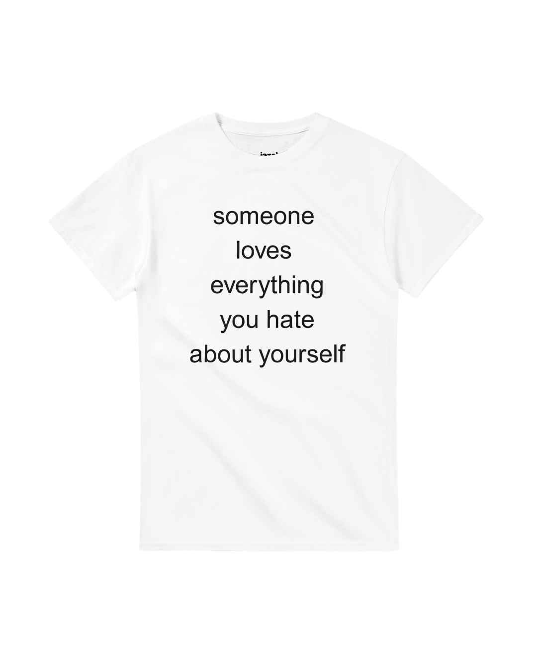 someone loves everything you hate about yourself