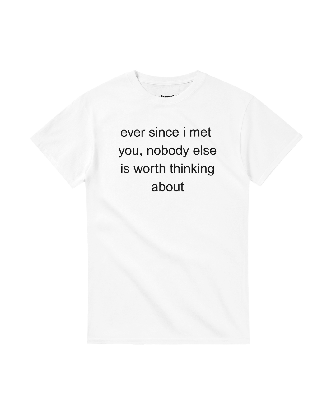 ever since i met you, nobody else is worth even thinking about